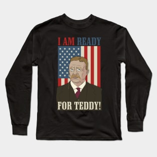 President Roosevelt - Theodore Roosevelt - Ready for Teddy Long Sleeve T-Shirt